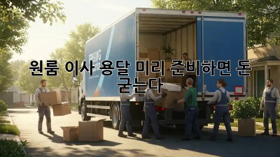 원룸 이사 용달, 미리 준비하면 돈 굳는다!
